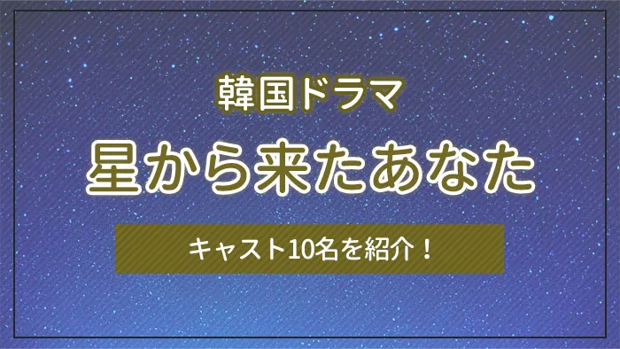 韓国ドラマ「星から来たあなた」のキャスト10名を紹介！