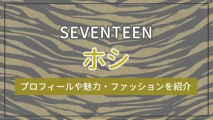 【SEVENTEEN】ホシのプロフィールや魅力・ファッションを紹介