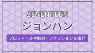 【SEVENTEEN】ジョンハンのプロフィールや魅力・ファッションを紹介