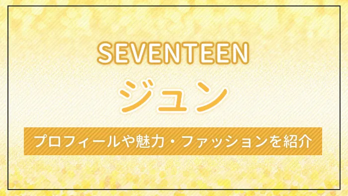 【SEVENTEEN】ジュンのプロフィールや魅力・ファッションを紹介