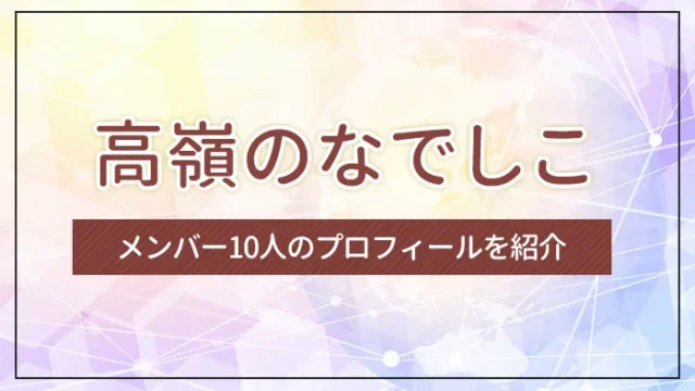 高嶺のなでしこ（たかねこ）とは？メンバー10人のプロフィールを紹介