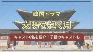 韓国ドラマ「太陽を抱く月」のキャスト6名を紹介！子役のキャストも