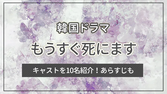 韓国ドラマ「もうすぐ死にます」のキャストを10名紹介！あらすじも