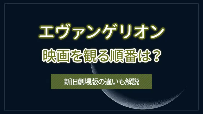 エヴァンゲリオンの映画を観る順番は？新旧劇場版の違いも解説