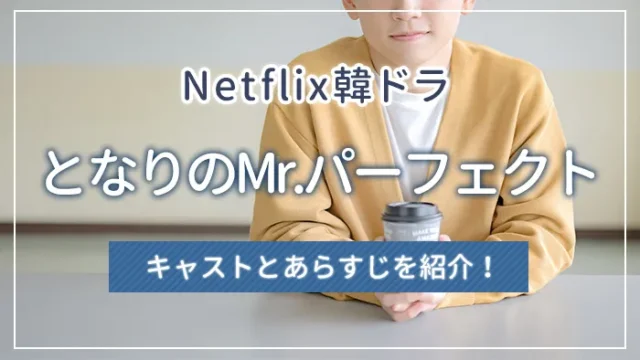 Netflix韓ドラ「となりのMr.パーフェクト」のキャストとあらすじを紹介！