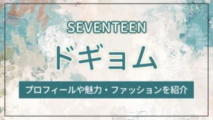 【SEVENTEEN】ドギョムのプロフィールや魅力・ファッションを紹介