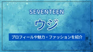 【SEVENTEEN】ウジのプロフィールや魅力・ファッションを紹介