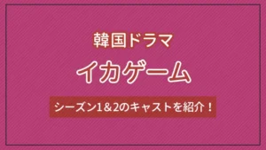 韓国ドラマ「イカゲーム」とは？シーズン1＆2のキャストを紹介！