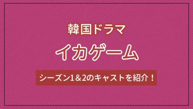 韓国ドラマ「イカゲーム」とは？シーズン1＆2のキャストを紹介！