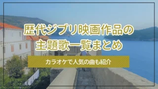 歴代ジブリ映画作品の主題歌一覧まとめ｜カラオケで人気の曲も紹介