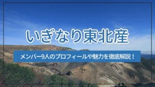 いぎなり東北産とは？メンバー9人のプロフィールや魅力を徹底解説！