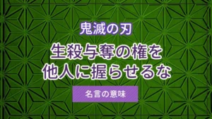 「生殺与奪の権を他人に握らせるな」とは？鬼滅の刃の名言の意味