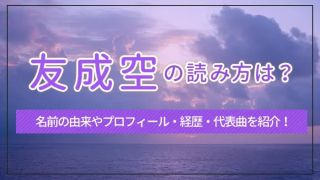 友成空の読み方は？名前の由来やプロフィール・経歴・代表曲を紹介！