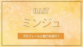 【ILLIT】MINJU（ミンジュ）のプロフィールと魅力を紹介！