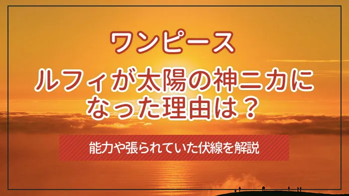 ルフィが太陽の神ニカになった理由は？能力や張られていた伏線を解説