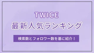 TWICEの最新人気ランキング｜検索数とフォロワー数を基に紹介！