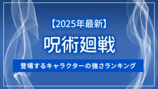 【2025年最新】呪術廻戦に登場するキャラクターの強さランキング