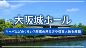 大阪城ホールのキャパはどのくらい？座席の見え方や収容人数を解説