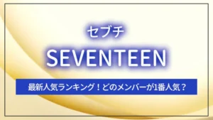 SEVENTEEN（セブチ）の最新人気ランキング！どのメンバーが1番人気？