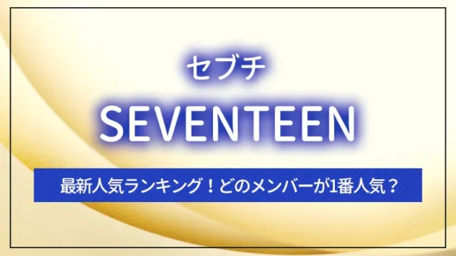 SEVENTEEN（セブチ）の最新人気ランキング！どのメンバーが1番人気？