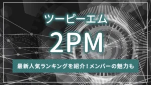 2PM（ツーピーエム）の最新人気ランキングを紹介！メンバーの魅力も