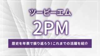 2PM（ツーピーエム）の歴史を年表で振り返ろう！これまでの活躍を紹介