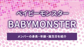 BABYMONSTER（ベイビーモンスター）のメンバーの身長・年齢・誕生日を紹介