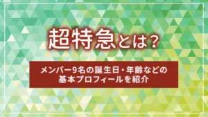 超特急とは?メンバー9名の誕生日・年齢などの基本プロフィールを紹介