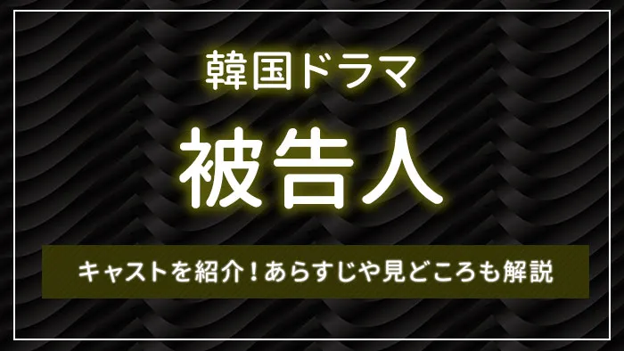 韓国ドラマ「被告人」のキャストを紹介！あらすじや見どころも解説