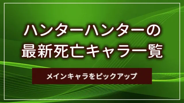 ハンターハンターの最新死亡キャラ一覧｜メインキャラをピックアップ