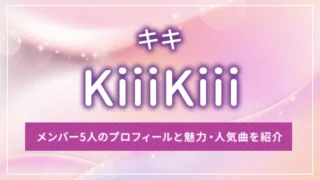 KiiiKiii（キキ）のメンバー5人のプロフィールと魅力・人気曲を紹介