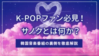 K-POPファン必見！サノクとは何か？韓国音楽番組の裏側を徹底解説
