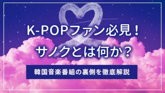 K-POPファン必見！サノクとは何か？韓国音楽番組の裏側を徹底解説