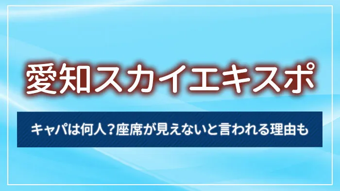 愛知スカイエキスポのキャパは何人？座席が見えないと言われる理由も