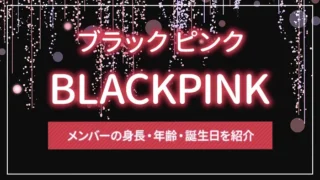 BLACKPINK（ブラック ピンク）のメンバーの身長・年齢・誕生日を紹介