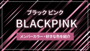 BLACKPINK（ブラック ピンク）のメンバーカラー・好きな色を紹介