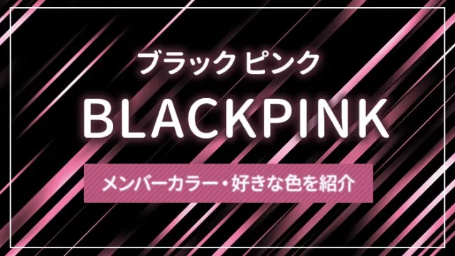 BLACKPINK（ブラック ピンク）のメンバーカラー・好きな色を紹介