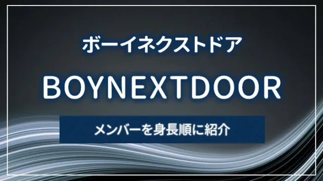 BOYNEXTDOOR（ボーイネクストドア）のメンバーを身長順に紹介
