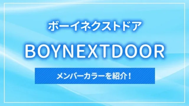 BOYNEXTDOOR（ボーイネクストドア）のメンバーカラーを紹介！