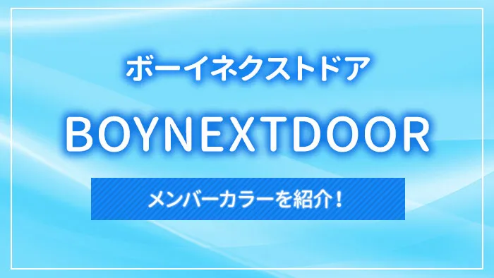 BOYNEXTDOOR（ボーイネクストドア）のメンバーカラーを紹介！