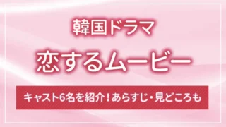 韓国ドラマ「恋するムービー」のキャスト6名を紹介！あらすじ・見どころも