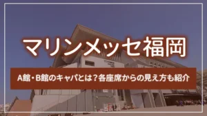 マリンメッセ福岡A館・B館のキャパとは？各座席からの見え方も紹介