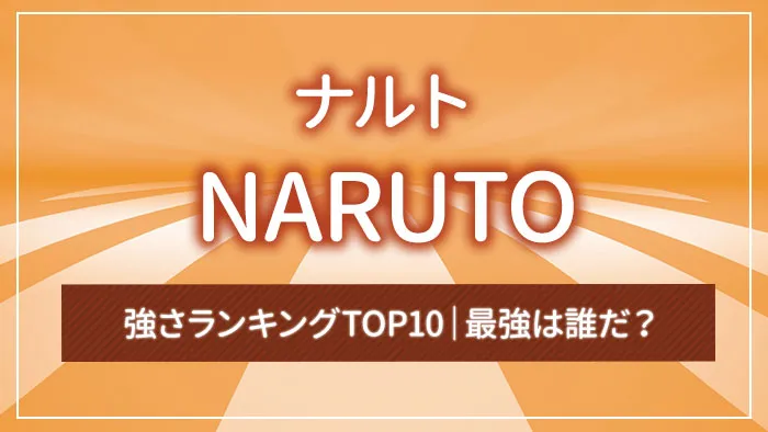 「NARUTO -ナルト-」強さランキングTOP10｜最強は誰だ？