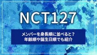 NCT127のメンバーを身長順に並べると？年齢順や誕生日順でも紹介