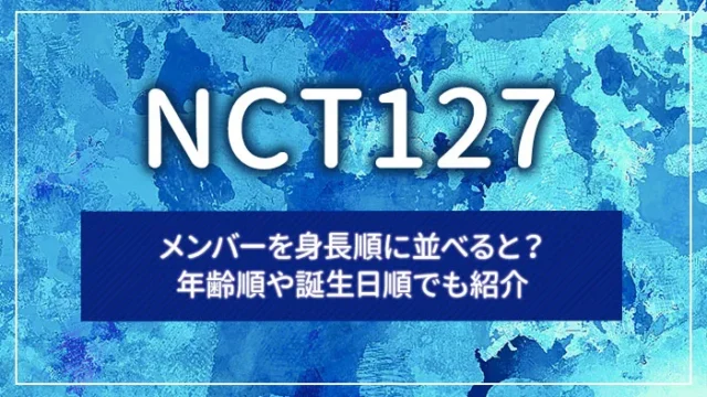 NCT127のメンバーを身長順に並べると？年齢順や誕生日順でも紹介