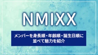 NMIXXのメンバーを身長順・年齢順・誕生日順に並べて魅力を紹介