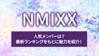 NMIXXの人気メンバーは？最新ランキングをもとに魅力を紹介！