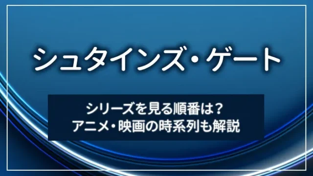 シュタインズ・ゲートシリーズを見る順番は？アニメ・映画の時系列も解説