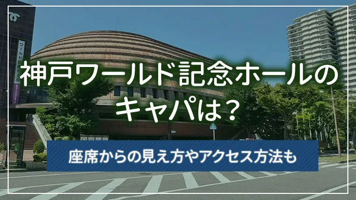 神戸ワールド記念ホールのキャパは？座席からの見え方やアクセス方法も