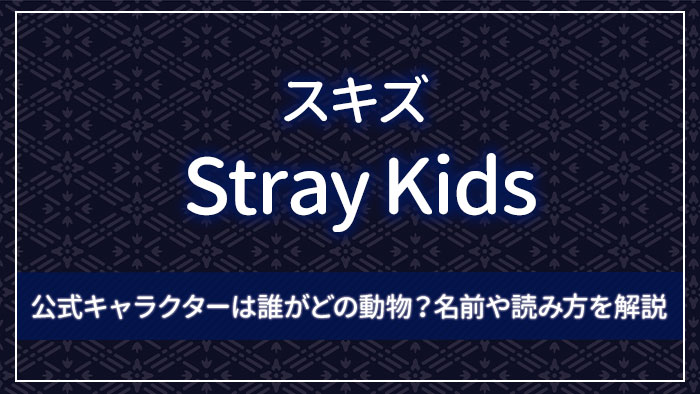 Stray Kidsの公式キャラクターは誰がどの動物？名前や読み方を解説